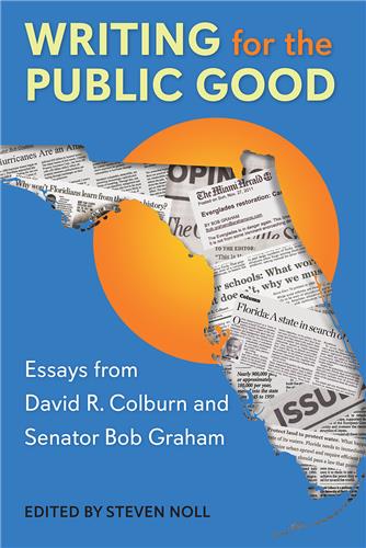 Writing for the Public Good: Essays from David R. Colburn and Senator Bob Graham, ed. Steven Noll