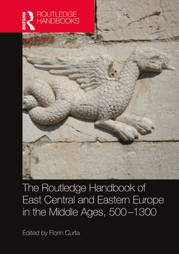 Florin Curta, ed., The Routledge Handbook of East Central and Eastern Europe in the Middle Ages, 500-1300