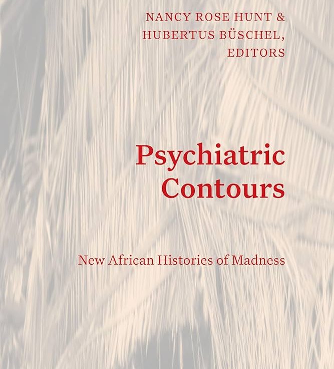 Nancy Hunt, ed. Psychiatric Contours: New African Histories of Madness (Duke University Press, 2024)